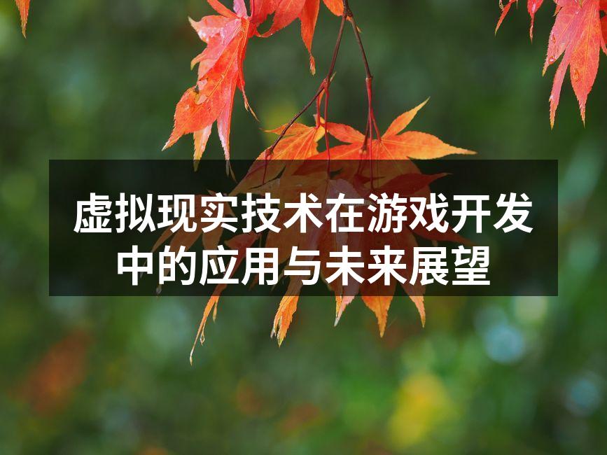 虚拟现实技术在游戏开发中的应用与未来展望